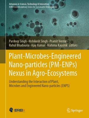 Plant-Microbes-Engineered Nano-Particles (Pm-Enps) Nexus in Agro-Ecosystems: Understanding the Interaction of Plant, Microbes and Engineered Nano-Particles (Enps) - Singh, Pardeep (Editor), and Singh, Rishikesh (Editor), and Verma, Pramit (Editor)