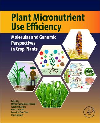 Plant Micronutrient Use Efficiency: Molecular and Genomic Perspectives in Crop Plants - Hossain, Mohammad Anwar (Editor), and Kamiya, Takehiro (Editor), and Burritt, David (Editor)