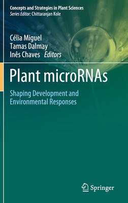 Plant microRNAs: Shaping Development and Environmental Responses - Miguel, Clia (Editor), and Dalmay, Tamas (Editor), and Chaves, Ins (Editor)