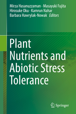 Plant Nutrients and Abiotic Stress Tolerance - Hasanuzzaman, Mirza (Editor), and Fujita, Masayuki (Editor), and Oku, Hirosuke (Editor)
