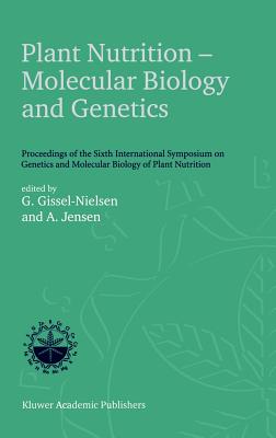 Plant Nutrition -- Molecular Biology and Genetics: Proceedings of the Sixth International Symposium on Genetics and Molecular Biology of Plant Nutrition - Gissel-Nielsen, G (Editor), and Jensen, A (Editor)