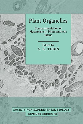 Plant Organelles: Compartmentation of Metabolism in Photosynthetic Tissue - Tobin, Alyson K. (Editor)