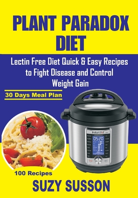 Plant Paradox Diet: Lectin Free Diet Quick & Easy Recipes to Fight Disease and Control Weight Gain - Susson, Suzy