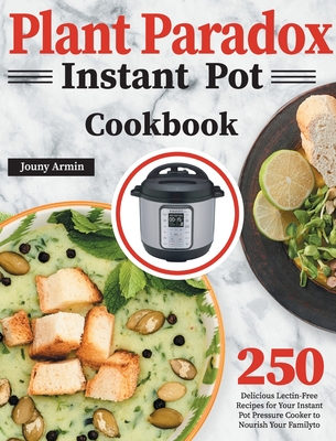 Plant Paradox Instant Pot Cookbook: 250 Delicious Lectin-Free Recipes for Your Instant Pot Pressure Cooker to Nourish Your Familyto - Almine, Zouny