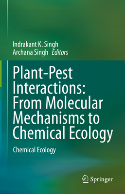 Plant-Pest Interactions: From Molecular Mechanisms to Chemical Ecology: Chemical Ecology - Singh, Indrakant K (Editor), and Singh, Archana (Editor)