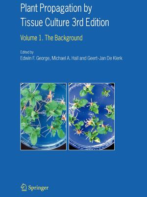 Plant Propagation by Tissue Culture: Volume 1. The Background - George, Edwin F. (Editor), and Hall, Michael A. (Editor), and De Klerk, Geert-Jan (Editor)