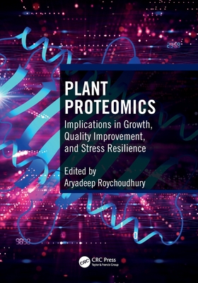Plant Proteomics: Implications in Growth, Quality Improvement, and Stress Resilience - Roychoudhury, Aryadeep (Editor)