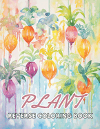 Plant Reverse Coloring Book: New and Exciting Designs Suitable for All Ages