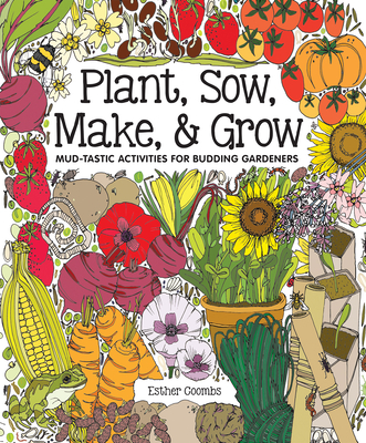 Plant, Sow, Make & Grow: Mud-Tastic Activities for Budding Gardeners - Coombs, Esther