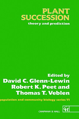 Plant Succession: Theory and Prediction - Glenn-Lewin, D C (Editor), and Peet, R K (Editor), and Veblen, T T (Editor)