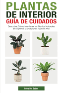 Plantas de Interior - Gua de Cuidados: Descubre Cmo Mantener tus Plantas Naturales en ptimas Condiciones Todo el Ao