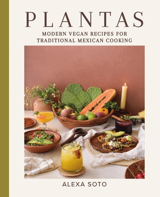 Plantas: Modern Vegan Recipes for Traditional Mexican Cooking - Soto, Alexa