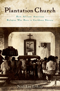 Plantation Church: How African American Religion Was Born in Caribbean Slavery