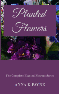 Planted Flowers Series - All in One Volume