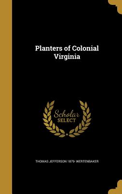 Planters of Colonial Virginia - Wertenbaker, Thomas Jefferson 1879-