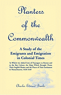 Planters of the Commonwealth: A Study of the Emigrants and Emigration in Colonial Times: to which are added Lists of Passengers to Boston and to the Bay Colony; the Ships which brought them; their English Homes and the Places of their Settlement in Massac