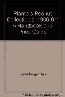 Planters Peanut Collectibles, 1906-1961: A Handbook and Price Guide - Lindenberger, Jan