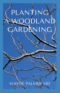 Planting a Woodland Gardening: An Ultimate Guide To Designing and Planting Of Woodland