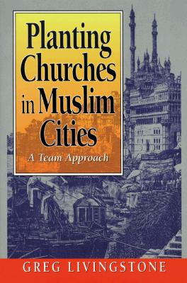 Planting Churches in Muslim Cities: A Team Approach - Livingstone, Gregory