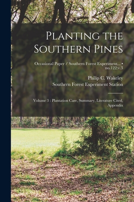 Planting the Southern Pines: Volume 3: Plantation Care, Summary, Literature Cited, Appendix; no.122: v.3 - Wakeley, Philip C (Philip Carman) 1 (Creator), and Southern Forest Experiment Station (New (Creator)