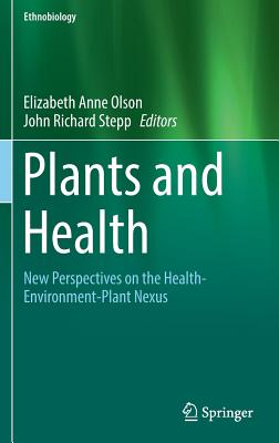 Plants and Health: New Perspectives on the Health-Environment-Plant Nexus - Olson, Elizabeth Anne (Editor), and Stepp, John Richard (Editor)