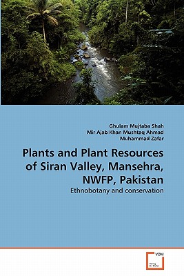 Plants and Plant Resources of Siran Valley, Mansehra, NWFP, Pakistan - Mujtaba Shah, Ghulam, and Ajab Khan Mushtaq Ahmad, Mir, and Zafar, Muhammad