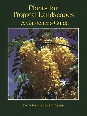 Plants for Tropical Landscapes: A Gardener's Guide - Rauch, Fred D, and Weissich, Paul R