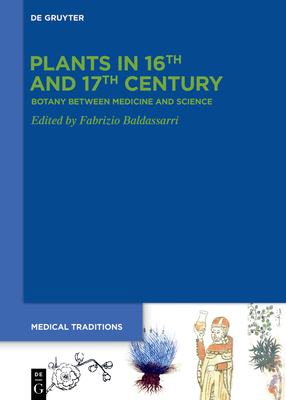 Plants in 16th and 17th Century: Botany between Medicine and Science - Baldassarri, Fabrizio (Editor)