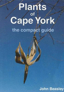 Plants of Cape York: The Compact Guide - Beasley, John