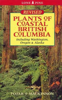 Plants of Coastal British Columbia: Including Washington, Oregon and Alaska - Pojar, Jim, and MacKinnon, Andy