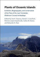 Plants of Oceanic Islands: Evolution, Biogeography, and Conservation of the Flora of the Juan Fernandez (Robinson Crusoe) Archipelago