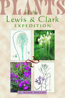 Plants of the Lewis and Clark Expedition - Phillips, H Wayne, and Phillips, Wayne
