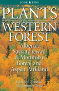 Plants of the Western Forest: Alberta, Saskatchewan and Manitoba Boreal and Aspen Parkland