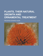 Plants, Their Natural Growth and Ornamental Treatment