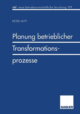 Planung Betrieblicher Transformationsprozesse - Witt, Peter