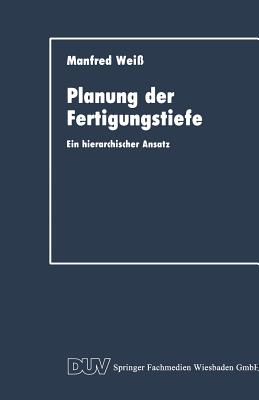 Planung Der Fertigungstiefe: Ein Hierarchischer Ansatz - Weiss, Manfred