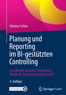 Planung Und Reporting Im Bi-Gesttzten Controlling: Grundlagen, Business Intelligence, Mobile Bi, Big-Data-Analytics Und KI