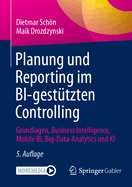 Planung Und Reporting Im Bi-Gesttzten Controlling: Grundlagen, Business Intelligence, Mobile Bi, Big-Data-Analytics Und KI