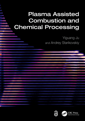 Plasma Assisted Combustion and Chemical Processing - Ju, Yiguang, and Starikovskiy, Andrey