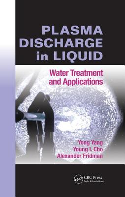 Plasma Discharge in Liquid: Water Treatment and Applications - Yang, Yong, and Cho, Young I., and Fridman, Alexander