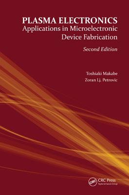 Plasma Electronics: Applications in Microelectronic Device Fabrication - Makabe, Toshiaki, and Petrovic, Zoran Lj