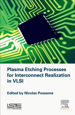 Plasma Etching Processes for Interconnect Realization in VLSI - Posseme, Nicolas (Editor)