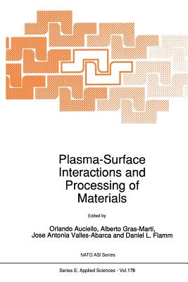 Plasma-Surface Interactions and Processing of Materials - Auciello, O (Editor), and Gras-Mart, Alberto (Editor), and Valles-Abarca, Jose Antonio (Editor)