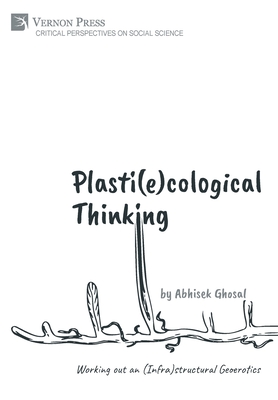 Plasti(e)cological Thinking: Working out an (Infra)structural Geoerotics - Ghosal, Abhisek