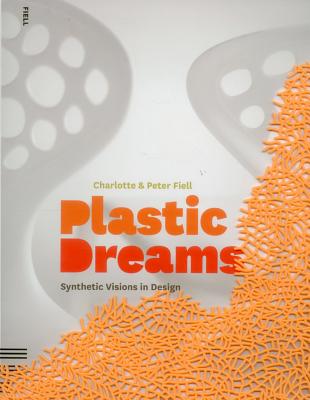 Plastic Dreams: Synthetic Visions in Design - Fiell, Charlotte, and Fiell, Peter