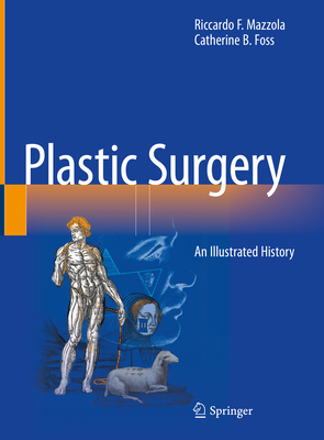 Plastic Surgery: An Illustrated History - Mazzola, Riccardo F., MD., and Foss, Catherine B.