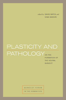 Plasticity and Pathology: On the Formation of the Neural Subject - Bates, David, and Bassiri, Nima