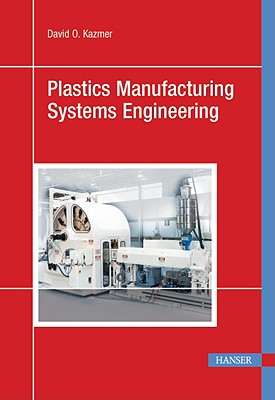 Plastics Manufacturing Systems Engineering - Kazmer, David O