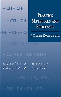 Plastics Materials and Processes: A Concise Encyclopedia - Harper, Charles A, President, and Petrie, Edward M