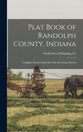 Plat Book of Randolph County, Indiana: Compiled From County Records and Actual Surveys